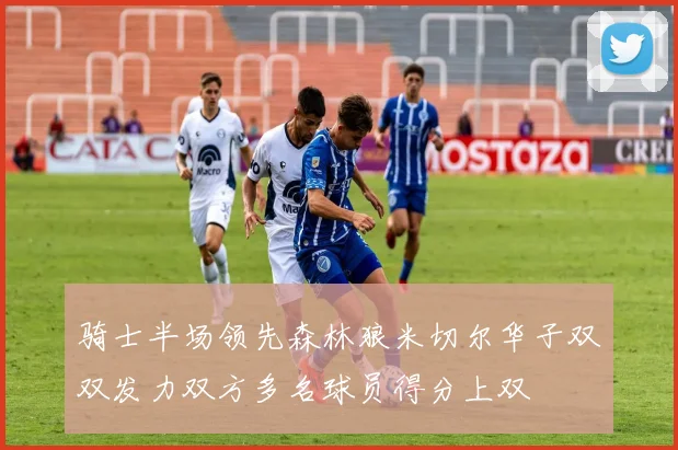 骑士半场领先森林狼米切尔华子双双发力双方多名球员得分上双