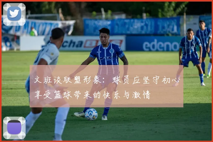 文班谈联盟形象：球员应坚守初心享受篮球带来的快乐与激情