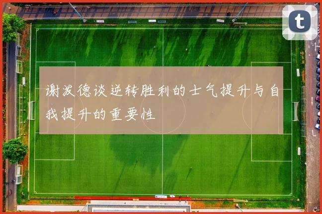 谢泼德谈逆转胜利的士气提升与自我提升的重要性